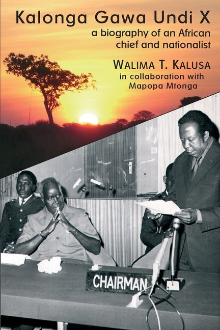 Kalonga Gawa Undi X. A Biography of an African Chief and Nationalist by Kalusa, Walima T.