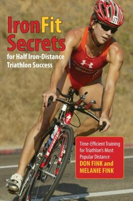IronFit Secrets for Half Iron-Distance Triathlon Success: Time-Efficient Training For Triathlon's Most Popular Distance by Fink, Don