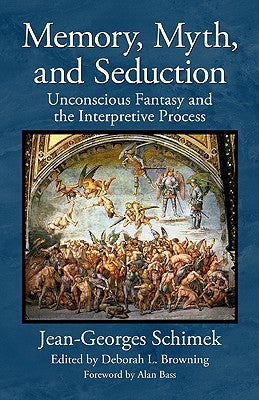Memory, Myth, and Seduction: Unconscious Fantasy and the Interpretive Process by Schimek, Jean-Georges