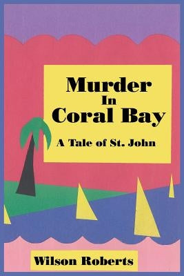 Murder in Coral Bay: A Tale of St. John by Roberts, Wilson
