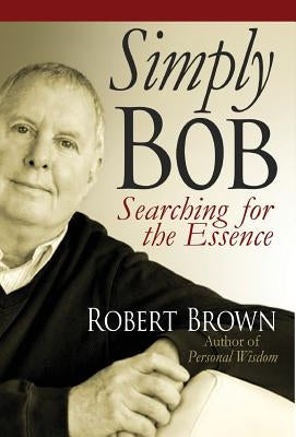 Simply Bob: Searching for the Essence by Brown, Robert