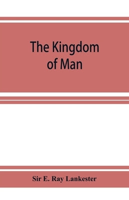 The Kingdom of Man by E. Ray Lankester