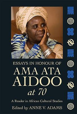 Essays in Honour of Ama Ata Aidoo at 70: A Reader in African Cultural Studies by Adams, Anne V.