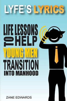 Lyfe's Lyrics: Life Lessons To Help Young Men Transition Into Manhood by Edwards, Zane