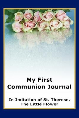 My First Communion Journal in Imitation of St. Therese, the Little Flower by McKenzie, Janet P.
