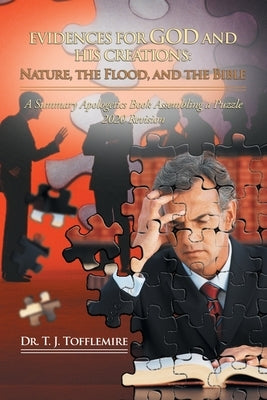 Evidences for God and His Creations: Nature, the Flood, and the Bible: A Summary Apologetics Book Assembling a Puzzle 2020 Revision by Tofflemire, T. J.