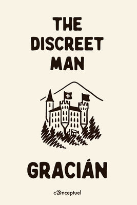 The Discreet Man: El Discreto by Gracián, Baltasar