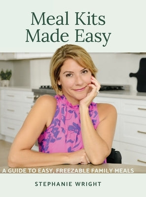 Meal Kits Made Easy: A Guide to Easy, Freezable Family Meals by Wright, Stephanie