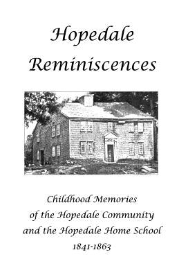 Hopedale Reminiscences: Childhood Memories of the Hopedale Community and the Hopedale Home School, 1841-1863 by Daniels, Sarah L.