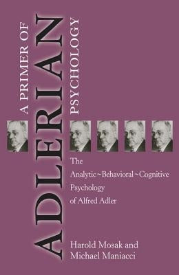 Primer of Adlerian Psychology: The Analytic - Behavioural - Cognitive Psychology of Alfred Adler by Mosak, Harold