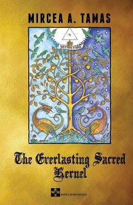 The Everlasting Sacred Kernel by Tamas, Mircea a.