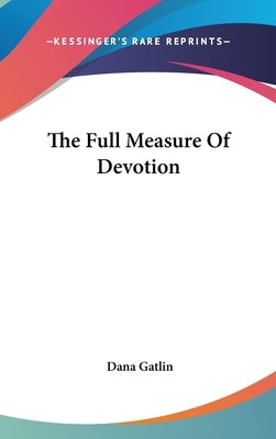 The Full Measure Of Devotion by Gatlin, Dana