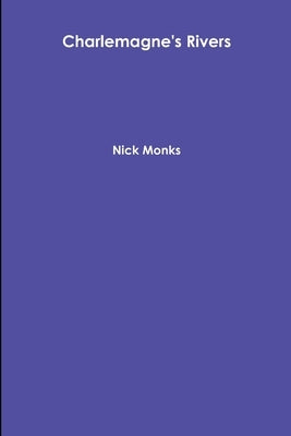 Charlemagne's Rivers by Monks, Nick