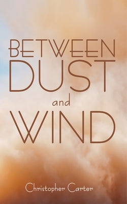 Between Dust and Wind by Carter, Christopher