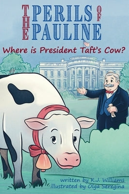 The Perils of Pauline: Where is President Taft's Cow? by Williams, K. J.
