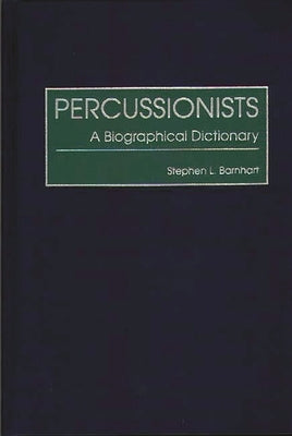 Percussionists: A Biographical Dictionary by Barnhart, Stephen L.