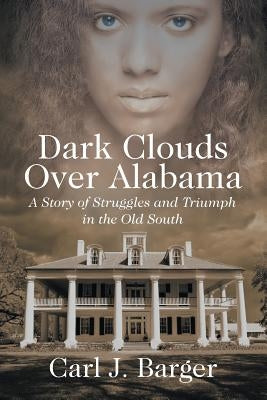 Dark Clouds Over Alabama: A Story of Struggles and Triumph in the Old South by Barger, Carl J.