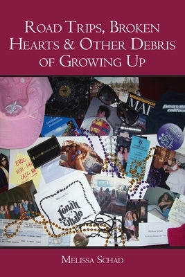 Road Trips, Broken Hearts & Other Debris of Growing Up by Schad, Melissa