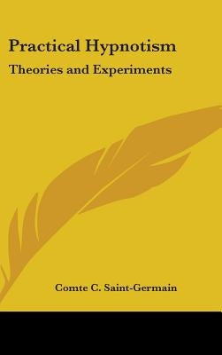 Practical Hypnotism: Theories and Experiments by Saint-Germain, Comte C.