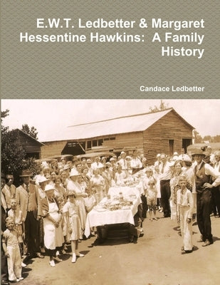 E.W.T. Ledbetter & Margaret Hessentine Hawkins: A Family History by Ledbetter, Candace