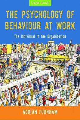 The Psychology of Behaviour at Work: The Individual in the Organization by Furnham, Adrian