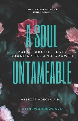 A Soul Untameable: Love letters to all the souls walking around inside bodies by Weave, Fine Words