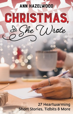 Christmas, She Wrote: 27 Heartwarming Short Stories, Tidbits & More by Hazelwood, Ann