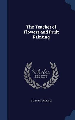The Teacher of Flowers and Fruit Painting by Campana, D. M. B. 1871