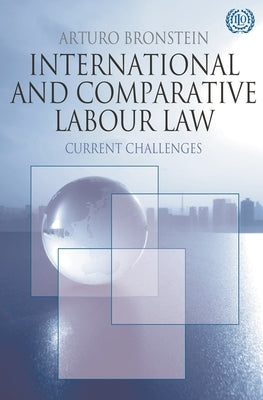 International and Comparative Labour Law: Current Challenges by Bronstein, Arturo