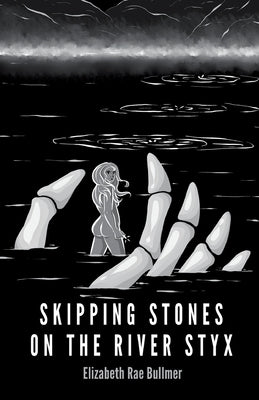 Skipping Stones on the River Styx by Bullmer, Elizabeth Rae