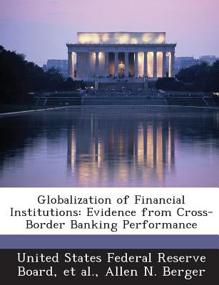 Globalization of Financial Institutions: Evidence from Cross-Border Banking Performance by Berger, Allen N.