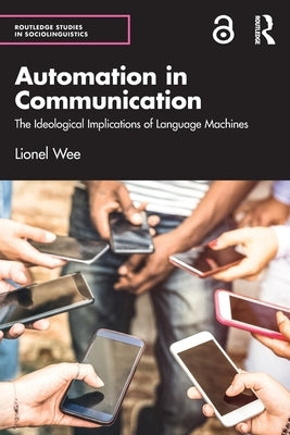 Automation in Communication: The Ideological Implications of Language Machines by Wee, Lionel
