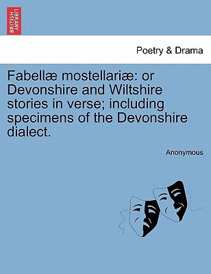 Fabell Mostellari: Or Devonshire and Wiltshire Stories in Verse; Including Specimens of the Devonshire Dialect. by Anonymous