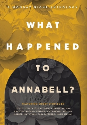 What Happened to Annabell?: A Monday Night Anthology by Horner, Kristina