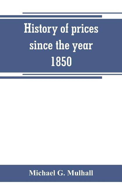 History of prices since the year 1850 by G. Mulhall, Michael