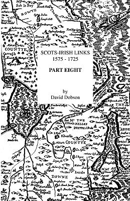 Scots-Irish Links 1575-1725. Part Eight by Dobson, David