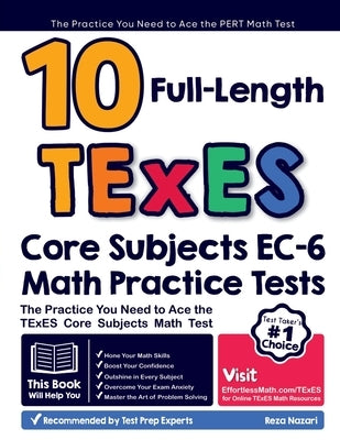 10 Full Length TExES Core Subjects EC-6 Math Practice Tests: The Practice You Need to Ace the TExES Core Subjects Math Test by Nazari, Reza