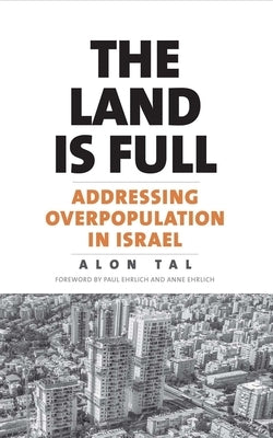 The Land Is Full: Addressing Overpopulation in Israel by Tal, Alon