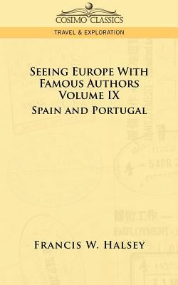 Seeing Europe with Famous Authors: Volume IX - Spain and Portugal by Halsey, Francis W.
