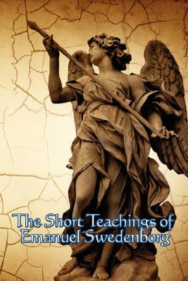 The Short Teachings of Emanuel Swedenborg: White Horse, Brief Exposition, De Verbo, God the Savior, Interaction of the Soul and Body by Swedenborg, Emanuel
