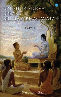 Sri Shukadeva Speaks Srimad Bhagavatm Part -l by Gaan, Narottam