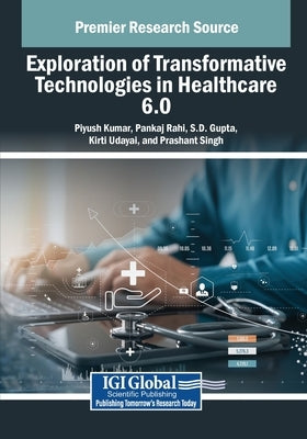 Exploration of Transformative Technologies in Healthcare 6.0 by Kumar, Piyush