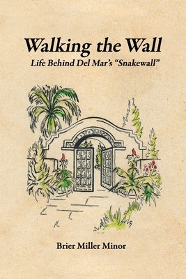 Walking the Wall: Life Behind Del Mar's Snakewall by Minor, Brier Miller