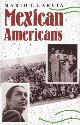Mexican Americans: Leadership, Ideology, and Identity, 1930-1960 by Garcia, Mario T.