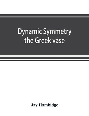 Dynamic symmetry; the Greek vase by Hambidge, Jay