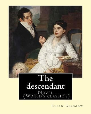 The descendant. By: Ellen Glasgow: Novel (World's classic's) by Glasgow, Ellen