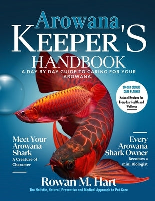 Arowana Keeper's Handbook: A day by day guide to caring for your arowana by Hart, Rowan M.
