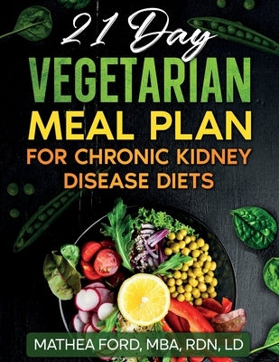 21 Day Vegetarian Meal Plan For Chronic Kidney Disease by Ford, Mathea A.
