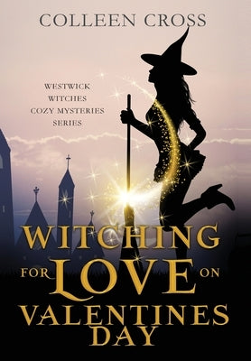 Witching For Love On Valentines Day: A Westwick Witches Paranormal Cozy Mystery by Cross, Colleen