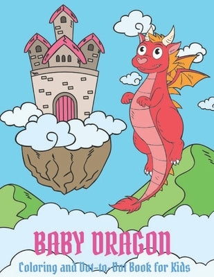 Baby Dragon Coloring and Dot-to-Dot Book for Kids: Perfect Dragon Coloring Book for Kids Ages 4-8 - Fun Dragon Coloring Book for Children with 60 Cute by Williams, Fernando